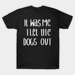 It Was Me I Let The Dogs Out T-Shirt